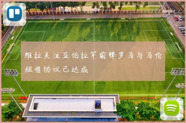 维拉关注亚伯拉罕前锋罗马与马伦租借协议已达成